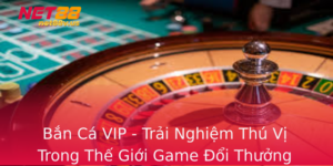 Ban Ca Vip Trai Nghiem Thu Vi Trong The Gioi Game Oi Thuong