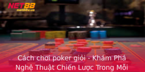 Cach Choi Poker Gioi Kham Pha Nghe Thuat Chien Luoc Trong Moi Van Bai