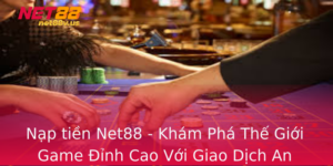 Nap Tien Net88 Kham Pha The Gioi Game Inh Cao Voi Giao Dich An Toan