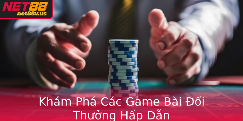 Kham Pha Cac Game Bai Oi Thuong Hap Dan