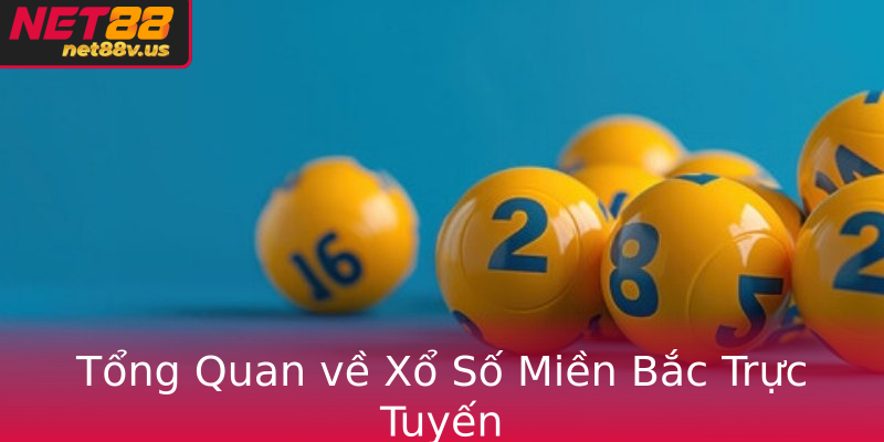 Tổng Quan về Xổ Số Miền Bắc Trực Tuyến Tổng Quan về Xổ Số Miền Bắc Trực Tuyến
